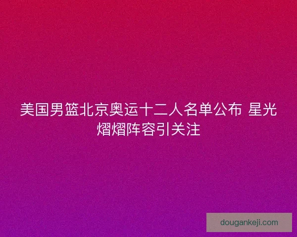美国男篮北京奥运十二人名单公布 星光熠熠阵容引关注