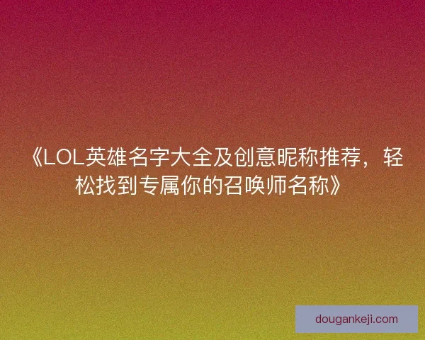 《LOL英雄名字大全及创意昵称推荐，轻松找到专属你的召唤师名称》